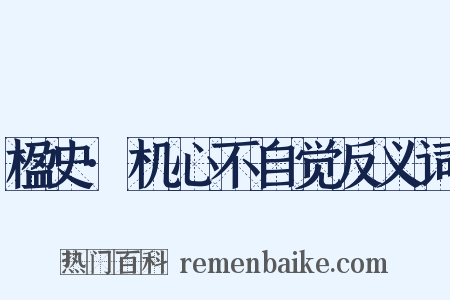 楹史·机心不自觉反义词是什么意思的图片